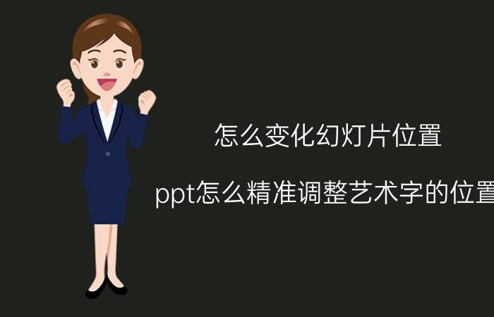 怎么变化幻灯片位置 ppt怎么精准调整艺术字的位置？